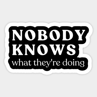 nobody knows what they're doing Sticker